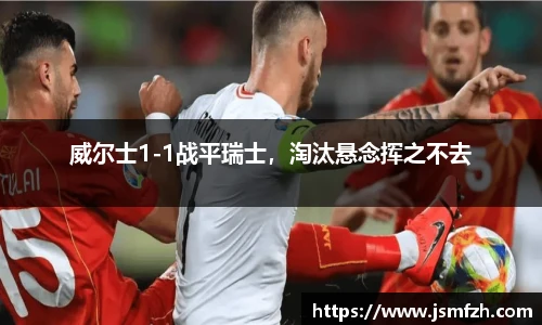 威尔士1-1战平瑞士，淘汰悬念挥之不去