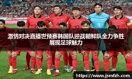 激情对决直播世预赛韩国队迎战朝鲜队全力争胜展现足球魅力