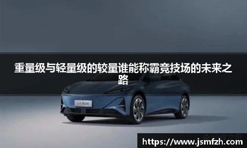 重量级与轻量级的较量谁能称霸竞技场的未来之路